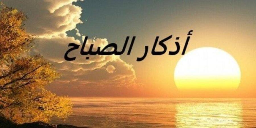 «رضيت بالله ربا وبالإسلام دينا وبمحمد نبيا».. أذكار الصباح اليوم الإثنين 21 يوليو 2025 - بلس 48